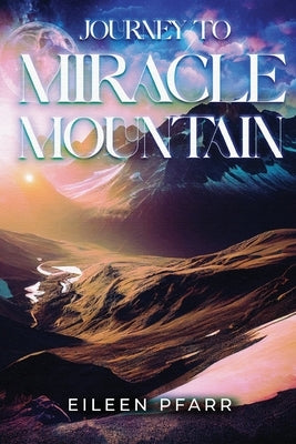 Journey To Miracle Mountain by Pfarr, Eileen