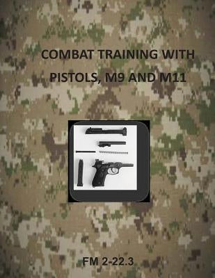 Combat Training with Pistols, M9 and M11 by Department of the Army