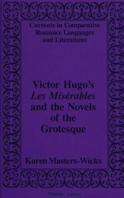 Victor Hugo's Les Misérables and the Novels of the Grotesque by Masters-Wicks, Karen