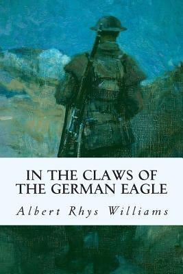 In the Claws of the German Eagle by Williams, Albert Rhys