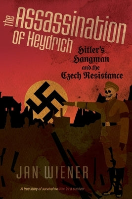 The Assassination of Heydrich: Hitler's Hangman and the Czech Resistance by Wiener, Jan G.