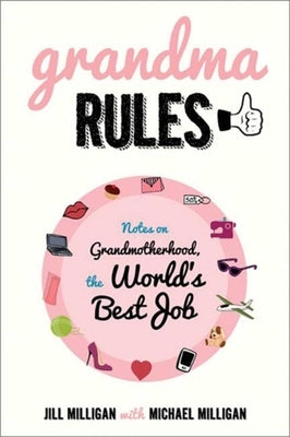 Grandma Rules: Notes on Grandmotherhood, the World's Best Job by Milligan, Jill