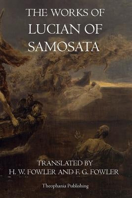 The Works of Lucian of Samosata by Samosata, Lucian