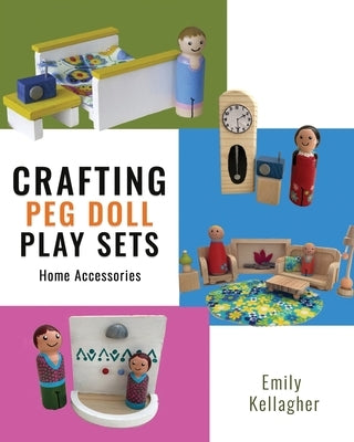 Crafting Peg Doll Play Sets: Home Accessories by Kellagher, Emily