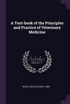 A Text-book of the Principles and Practice of Veterinary Medicine by White, David Stuart