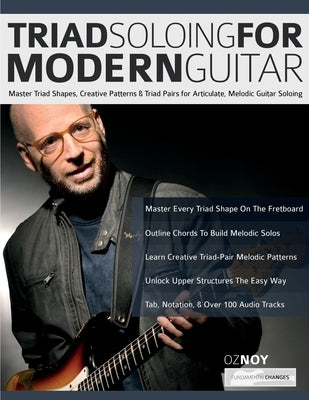 Triad Soloing For Modern Guitar: Master Triad Shapes, Creative Patterns & Triad Pairs for Articulate, Melodic Guitar Soloing by Noy, Oz