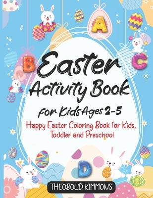 Easter Activity book for Kids Ages 2-5: Happy Easter Coloring Book for Kids, Toddler and Preschool by Kimmons, Theobold