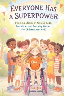 Everyone Has a Superpower: Inspiring Stories of Unique Kids, Disabilities and Everyday Heroes for Children Ages 6-10 by Mischievous, Childlike