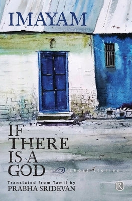 If there is a God and other stories: Short stories by Imayam
