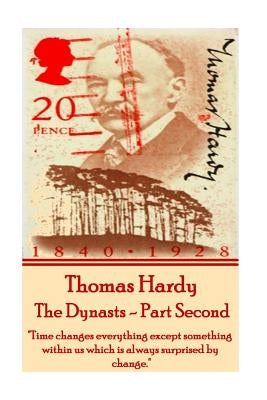 Thomas Hardy - The Dynasts - Part Second: "time Changes Everything Except Something Within Us Which Is Always Surprised by Change." by Hardy, Thomas
