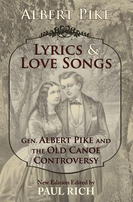 Lyrics & Love Songs: Gen. Albert Pike and the Old Canoe Controversy by Rich, Paul