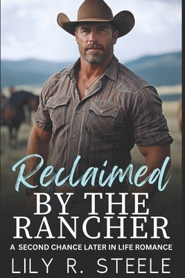 Reclaimed By The Rancher: A Later In Life Second Chance Romance by Steele, Lily R.