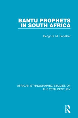 Bantu Prophets in South Africa by Sundkler, Bengt G. M.
