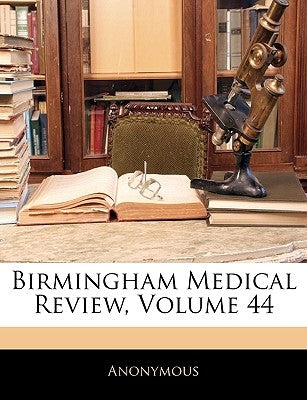 Birmingham Medical Review, Volume 44 by Anonymous