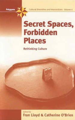 Secret Spaces, Forbidden Places: Rethinking Culture by Lloyd, Fran