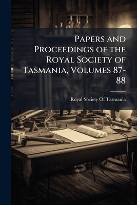 Papers and Proceedings of the Royal Society of Tasmania, Volumes 87-88 by Royal Society of Tasmania