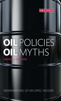 Oil Policies, Oil Myths: Observations of an OPEC Insider by Chalabi, Fadhil J.