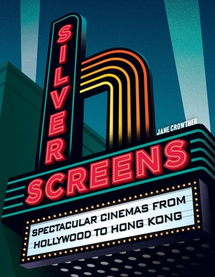 Silver Screens: Spectacular Cinemas from Hollywood to Hong Kong by Crowther, Jane