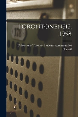 Torontonensis, 1958 by University of Toronto Students' Admi