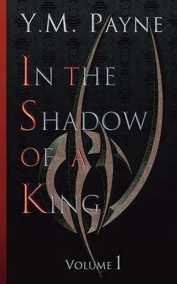 In The Shadow of A King: Volume 1 by Payne, Yani M.