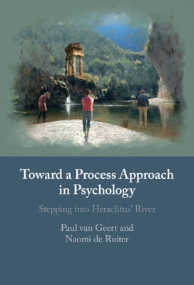 Toward a Process Approach in Psychology: Stepping Into Heraclitus' River by Van Geert, Paul