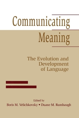 Communicating Meaning: The Evolution and Development of Language by Velichkovsky, Boris M.