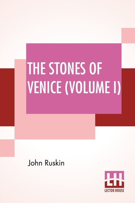 The Stones Of Venice (Volume I): Volume I - The Foundations by Ruskin, John