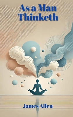 As a Man Thinketh by Allen, James