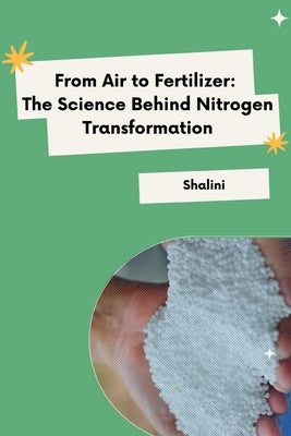 From Air to Fertilizer: The Science Behind Nitrogen Transformation by Shalini