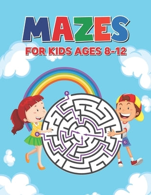 Mazes For Kids Ages 8-12: Maze Puzzle Book for Kids 4-8 6-9 6-10 Years - Mazes Gift Book for Children (Cute Rainbow Background Cover) by Publishing, Alvin Damico