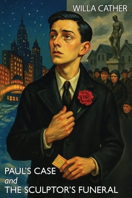 Paul's Case and The Sculptor's Funeral by Cather, Willa