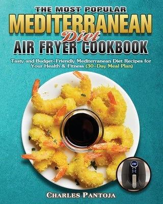 The Most Popular Mediterranean Diet Air Fryer Cookbook by Pantoja, Charles