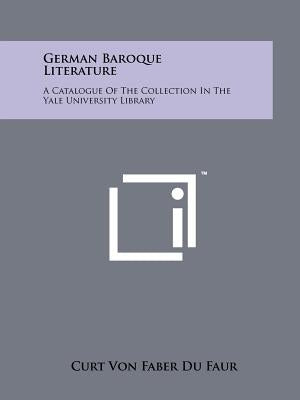 German Baroque Literature: A Catalogue of the Collection in the Yale University Library by Faber Du Faur, Curt Von
