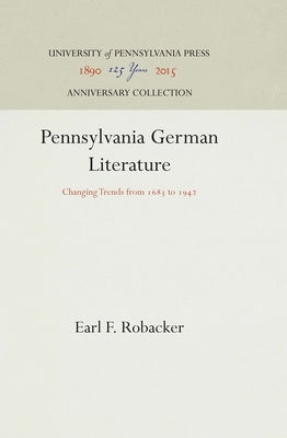 Pennsylvania German Literature: Changing Trends from 1683 to 1942 by Robacker, Earl F.