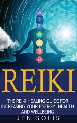 Reiki: The Reiki Healing Guide for Increasing Your Energy, Health and Well-being by Solis, Jen