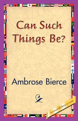 Can Such Things Be? by Bierce, Ambrose