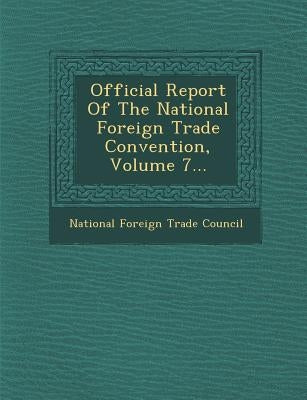 Official Report of the National Foreign Trade Convention, Volume 7... by National Foreign Trade Council