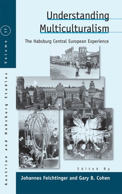 Understanding Multiculturalism: The Habsburg Central European Experience by Feichtinger, Johannes