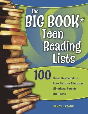 The Big Book of Teen Reading Lists: 100 Great, Ready-to-Use Book Lists for Educators, Librarians, Parents, and Teens by Keane, Nancy J.