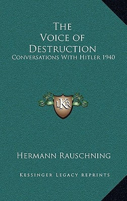 The Voice of Destruction: Conversations with Hitler 1940 by Rauschning, Hermann