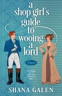 A Shop Girl's Guide to Wooing a Lord by Galen, Shana