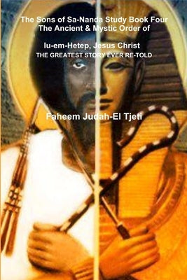 The Sons of Sa-Nanda Study Book Four, The Ancient & Mystic Order of Iu-em-Hetep, Jesus Christ Jesus in Kemet by Judah-El Tjeti, Faheem