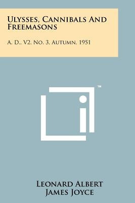 Ulysses, Cannibals And Freemasons: A. D., V2, No. 3, Autumn, 1951 by Albert, Leonard