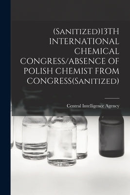 (Sanitized)13TH INTERNATIONAL CHEMICAL CONGRESS/ABSENCE OF POLISH CHEMIST FROM CONGRESS(Sanitized) by Central Intelligence Agency