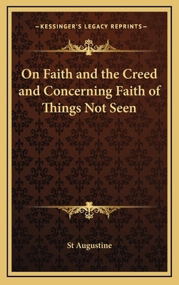 On Faith and the Creed and Concerning Faith of Things Not Seen by St Augustine