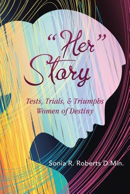 "Her" Story: Tests, Trials, & Triumphs Women of Destiny by Roberts D. Min, Sonia R.