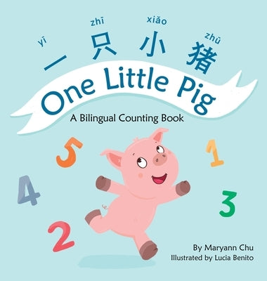 One Little Pig (A bilingual children's book in Simplified Chinese, English and Pinyin). Learn Numbers, Animals and Simple Phrases. A Dual Language Cou by Chu, Maryann