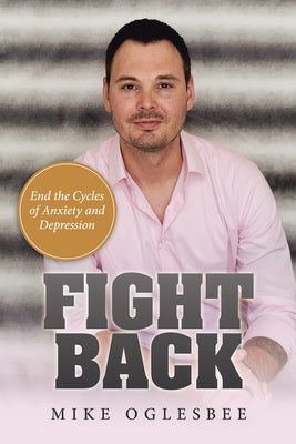 Fight Back: End the Cycles of Anxiety and Depression by Oglesbee, Mike