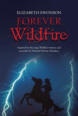 Forever Wildfire: Inspired by the Song Wildfire Written and Recorded by Michael Martin Murphey by Swonson, Elizabeth