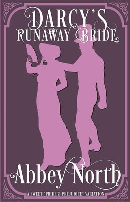 Darcy's Runaway Bride: A Sweet "Pride & Prejudice" Variation by North, Abbey